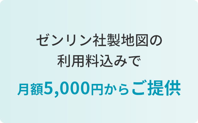 月額5,000円からご提供ゼンリン社製地図の利用料込みで